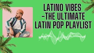 Latino Vibes Mix The Ultimate Latin Pop Playlist [upl. by Noek49]