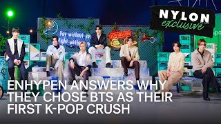 ENHYPEN Answers Why They Chose BTS as Their First KPop Crush  NYLON Manila [upl. by Fortna]