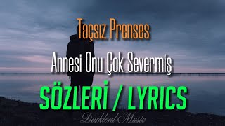 Taçsız Prenses  Annesi Onu Çok Severmiş Sözleri  Lyrics quotUykudan uyanmış gülermiş bakarmışquot [upl. by Amii]