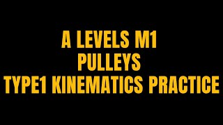 A LEVELS M1 PULLEYS AND KINEMATICS TYPE 1 PRACTICE [upl. by Yecram]