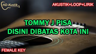 TOMMY J PISA  DISINI DIBATAS KOTA INI  KARAOKE AKUSTIKLOOPLIRIK  FEMALE LOWER KEY [upl. by Hui]