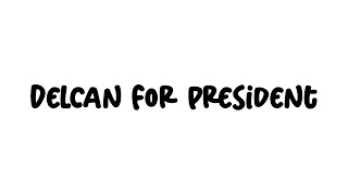 DELCAN FOR PRESIDENT [upl. by Ikiv]