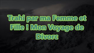 Trahi par ma Femme et Fille  Mon Voyage de Divorc [upl. by Lanza]