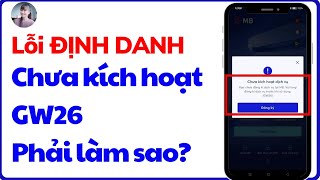 Lỗi GW26 đăng nhập MBBANK LỖI ĐỊNH DANH TÀI KHOẢN NGÂN HÀNG SỐ [upl. by Bonney]