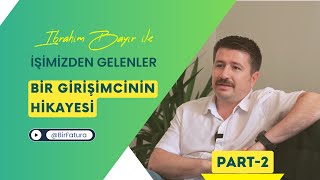 Bir Girişimcinin Hikayesi  İbrahim Bayır Hakkında Bilmedikleriniz  PART2 [upl. by Courtney515]