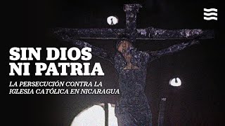 Sin Dios ni Patria la persecución contra la Iglesia Católica en Nicaragua [upl. by Innep]