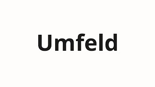 How to pronounce Umfeld [upl. by Onurb969]