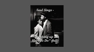 Saul Sings  “Breaking up Is Hard to Do” full [upl. by Dirfliw]