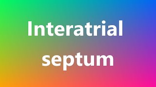 Interatrial septum  Medical Definition and Pronunciation [upl. by Eitirahc]