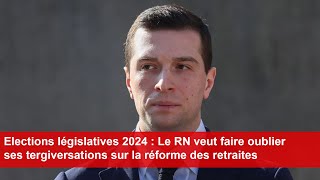 Législatives 2024  Le RN veut faire oublier ses tergiversations sur la réforme des retraites [upl. by Wolpert]