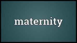 Maternity Meaning [upl. by Mihalco]