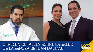 MEDICOS DE LA ESPOSA DE JUAN DALMAU OFRECEN DETALLES SOBRE SU ESTADO DE SALUD [upl. by Romito]