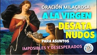 ORACIÓN MILAGROSA A LA VIRGEN DESATA NUDOS PARA ASUNTOS IMPOSIBLES Y DESESPERADOS [upl. by Anasus]