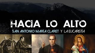 Hacia lo Alto San Antonio María Claret y la Eucaristía [upl. by Spoor]