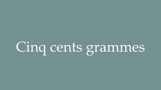 How to Pronounce Cinq cents grammes Five hundred grams Correctly in French [upl. by Bobbe378]