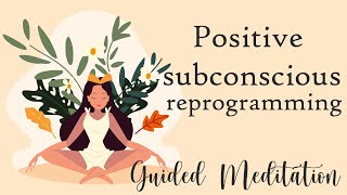 Guided Meditation for Positive Subconscious Reprogramming [upl. by Deevan]