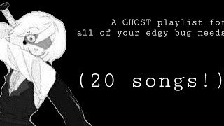 《A GHOST playlist for all of your edgy bug needs》 [upl. by Gould]