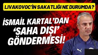 İsmail Kartaldan saha dışı göndermesi Livkovicin sakatlığı ne durumda [upl. by Ahseiyt385]