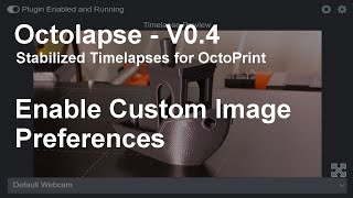 Octolapse V040  Enable Custom Image Preferences [upl. by Alyak548]