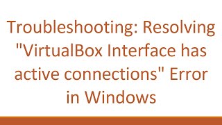 Troubleshooting Resolving quotVirtualBox Interface has active connectionsquot Error in Windows [upl. by Fredericka150]