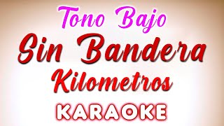 Sin Bandera  Kilometros  Tono Bajo KARAOKE [upl. by Hcirdeirf]