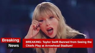 BREAKING Taylor Swift Banned from Seeing the Chiefs Play at Arrowhead Stadium [upl. by Wie]