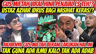 NASIHAT KERAS USTAZ AZHAR IDRUS GUS MIFTAH INDONESIA HINA PENJUAL ES TEHADA ILMU TAPI TAK ADA ADAB [upl. by Alomeda117]