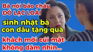 Bà nội bảo cháu ĐỒ LẠC LOÀI sinh nhật bà con dâu tặng quà khách mời cúi mặt không dám nhìn [upl. by Casilde]