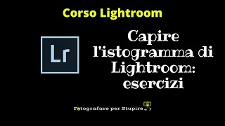 Istogramma Lightroom esercizi per capirne lutilizzo [upl. by Jerrome358]