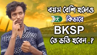 BKSP তে ভর্তির বয়স বেশি হলেও কিভাবে ভর্তি হবেন । BKSP Admission [upl. by Olbap729]