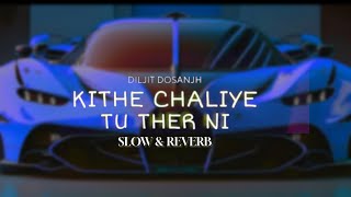 Kithe 😘Chaliye Tu ♥️ Diljit Dosanjh Kithe 🎧 Chali Ae Tu Thehar Ni Slowed and reverb lofi song [upl. by Romeyn]