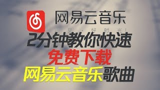 2分钟教你快速免费下载 网易云音乐 在线歌曲 [upl. by Dayna]