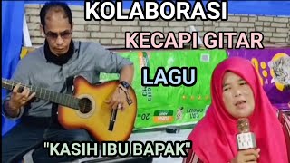 KOLABORASI KECAPI GITAR LAGU quotKASIH IBU BAPAKquot QASIDAH [upl. by Simona279]