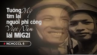 NCHCCCL 5 Tướng Mỹ tìm lại người Phi công Việt Nam lái MiG21 anh hùng [upl. by Bertle]