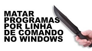 Finalizar programas por linha de comando no Windows [upl. by Anertak]