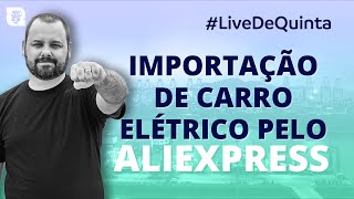 Importação de Carro Elétrico pelo Aliexpress LiveDeQuinta [upl. by Margarette762]