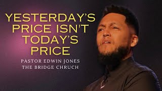 YESTERDAYS PRICE ISNT TODAYS PRICEPastor Edwin JonesThe Bridge Church [upl. by Treiber514]