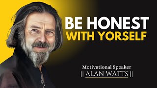 Alan Be Honest with Yourself  Best Motivational Speech  alanwatts [upl. by Roane]