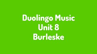 Unit 8 Burleske Duolingo Music [upl. by Nahtal]