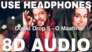 O Maahi 8D Audio  Dunki Drop 5  Arijit Singh  Pritam  Shah Rukh Khan Taapsee Pannu [upl. by Leggett]