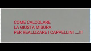 COME CALCOLARE LE MISURE PER REALIZZARE I CAPPELLINI [upl. by Efinnej]