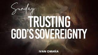 Sunday  Ivan Omaña  “Trusting God’s Sovereignty” [upl. by Yadnus112]