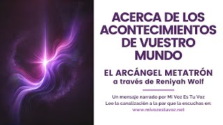 ACERCA DE LOS ACONTECIMIENTOS DE VUESTRO MUNDO  El arcángel Metatrón a través de Reniyah Wolf [upl. by Idnis]