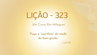 LIÇÃO 323 Faço o “sacrifício” do medo de bom grado [upl. by Padegs]