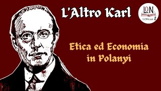 LAltro Karl  2 Etica ed Economia in Polanyi LONCast [upl. by Akenet119]