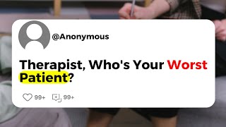 Therapist Whos Your Worst Patient [upl. by Chlo]