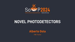 Novel Photodetectors Alberto Gola SoUP 2024 [upl. by Origra]