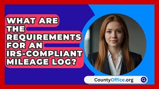 What Are the Requirements for an IRSCompliant Mileage Log  CountyOfficeorg [upl. by Merth253]