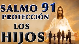 SALMO 91 ORACIÓN DE PROTECCIÓN POR LOS HIJOS [upl. by Gian822]