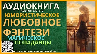 Юмористическое Магическое Любовное Фэнтези про Попаданцев  АУДИОКНИГА Adelion Library [upl. by Kong118]